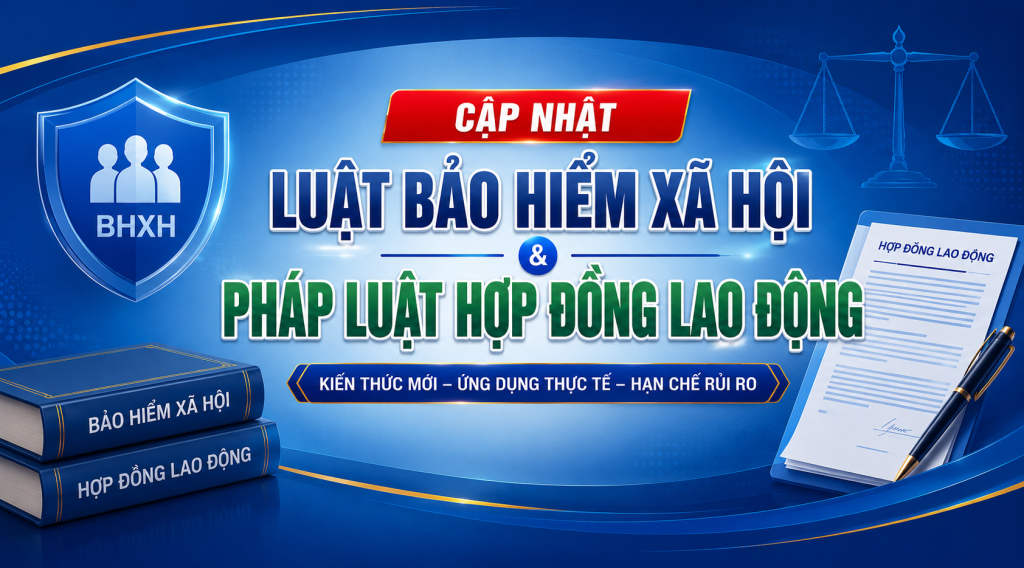 CẬP NHẬT QUY ĐỊNH MỚI VỀ BHXH & PHÁP LUẬT HỢP ĐỒNG LAO ĐỘNG
