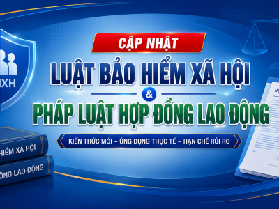 CẬP NHẬT QUY ĐỊNH MỚI VỀ BHXH & PHÁP LUẬT HỢP ĐỒNG LAO ĐỘNG